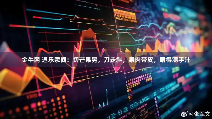 金牛网 逗乐瞬间：切芒果晃，刀走斜，果肉带皮，啃得满手汁