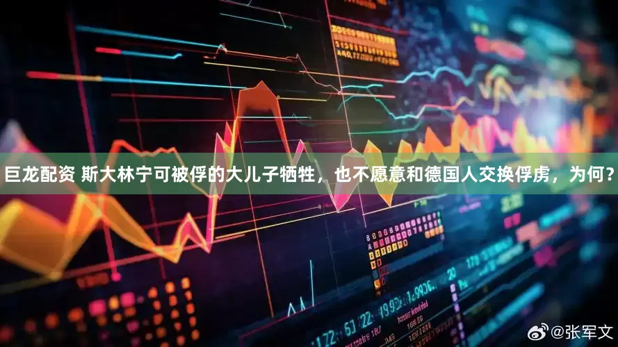 巨龙配资 斯大林宁可被俘的大儿子牺牲，也不愿意和德国人交换俘虏，为何？